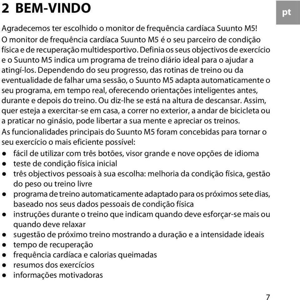 Dependendo do seu progresso, das rotinas de treino ou da eventualidade de falhar uma sessão, o Suunto M5 adapta automaticamente o seu programa, em tempo real, oferecendo orientações inteligentes