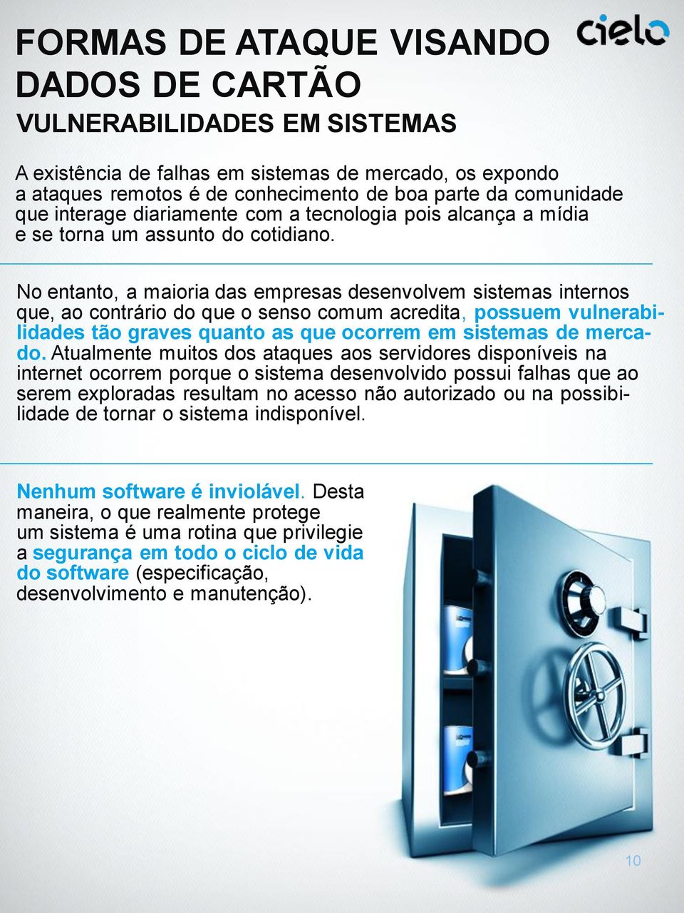 No entanto, a maioria das empresas desenvolvem sistemas internos que, ao contrário do que o senso comum acredita, possuem vulnerabilidades tão graves quanto as que ocorrem em sistemas de mercado.