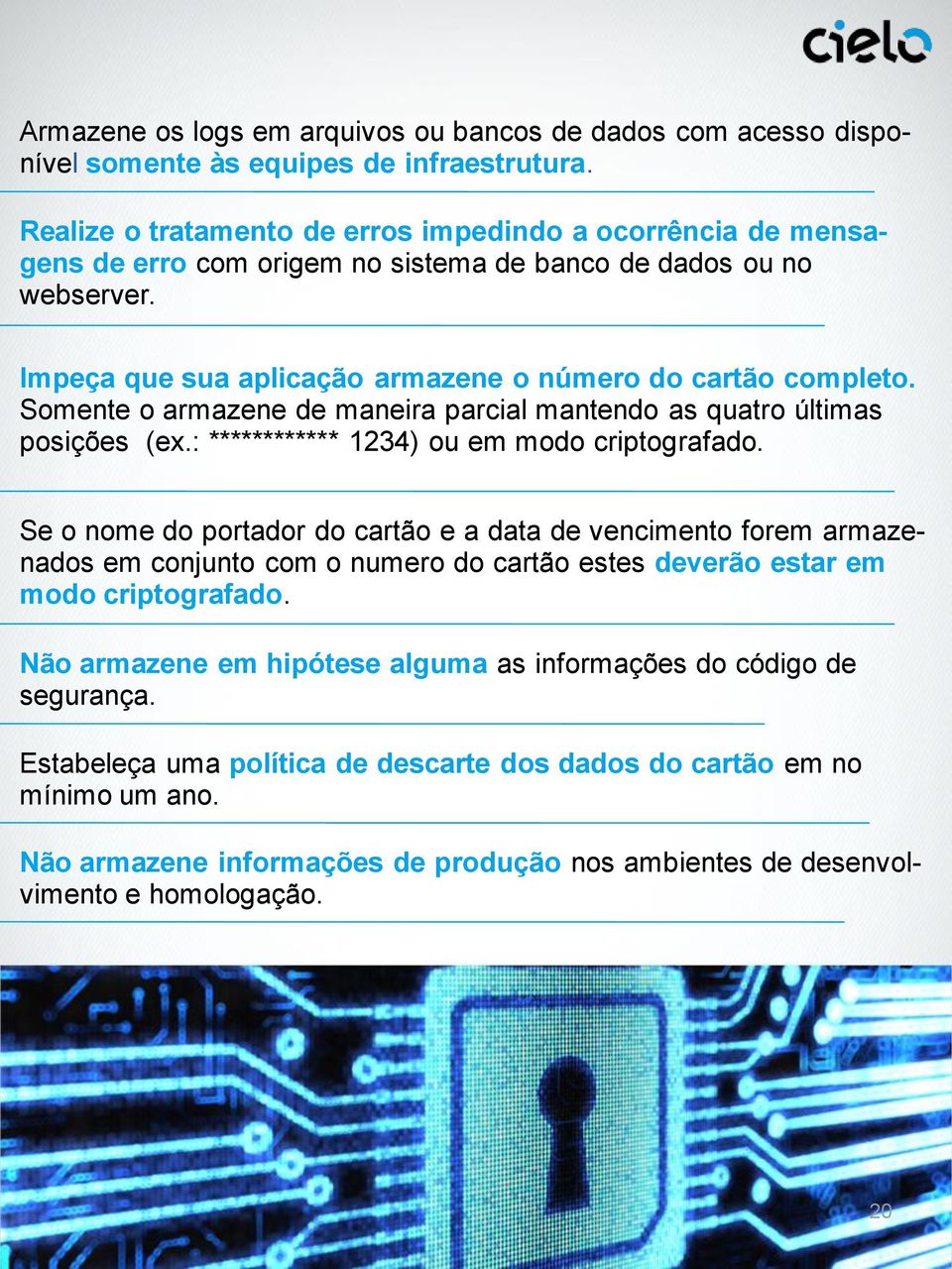 Somente o armazene de maneira parcial mantendo as quatro últimas posições (ex.: ************ 1234) ou em modo criptografado.