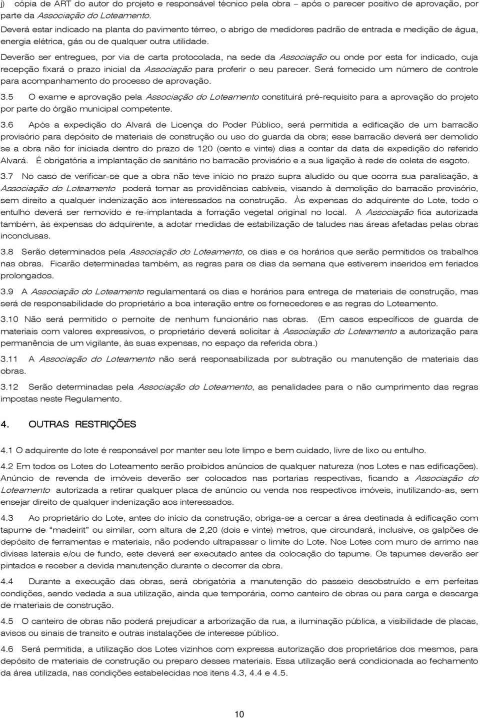 Deverão ser entregues, por via de carta protocolada, na sede da Associação ou onde por esta for indicado, cuja recepção fixará o prazo inicial da Associação para proferir o seu parecer.