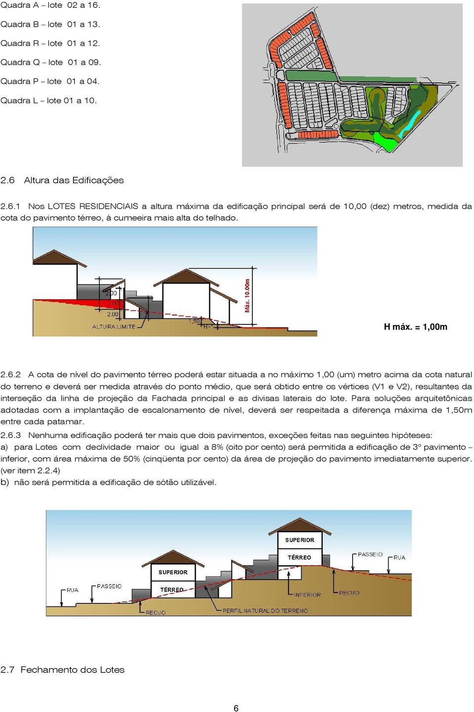2 A cota de nível do pavimento térreo poderá estar situada a no máximo 1,00 (um) metro acima da cota natural do terreno e deverá ser medida através do ponto médio, que será obtido entre os vértices