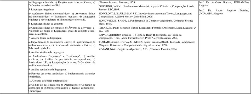 Linguagens livres de contexto a) Gramáticas livres de contexto; b) Árvores de derivação; c) Autômato de pilha; d) Linguagens livres de contexto e nãolivres de contexto. 7.