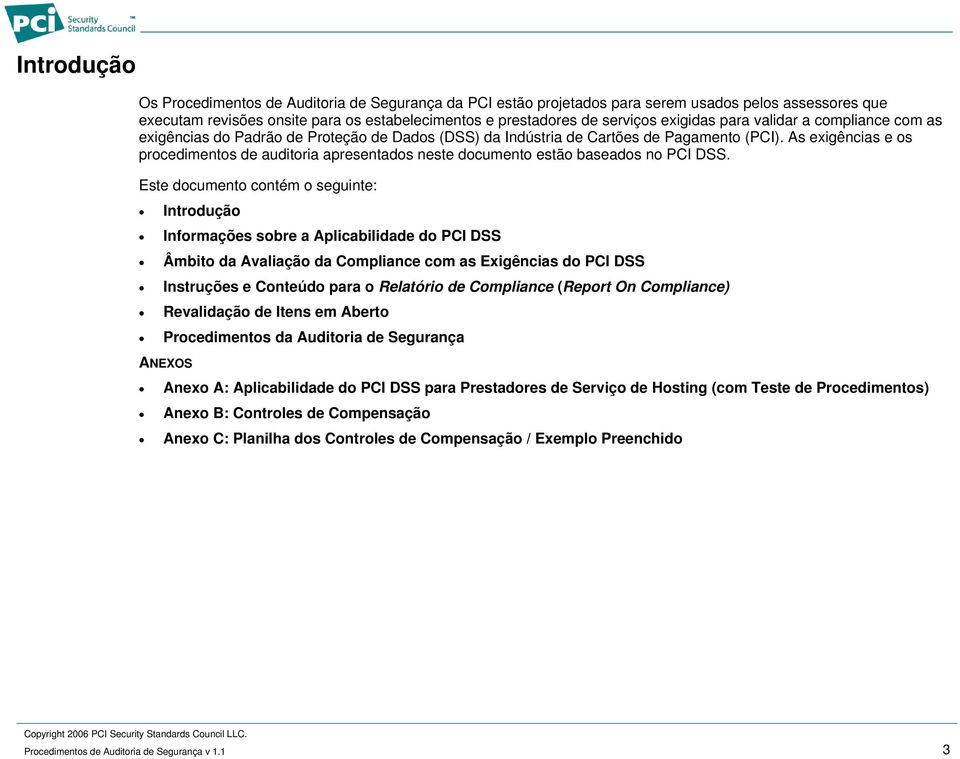 As exigências e os procedimentos de auditoria apresentados neste documento estão baseados no PCI DSS.