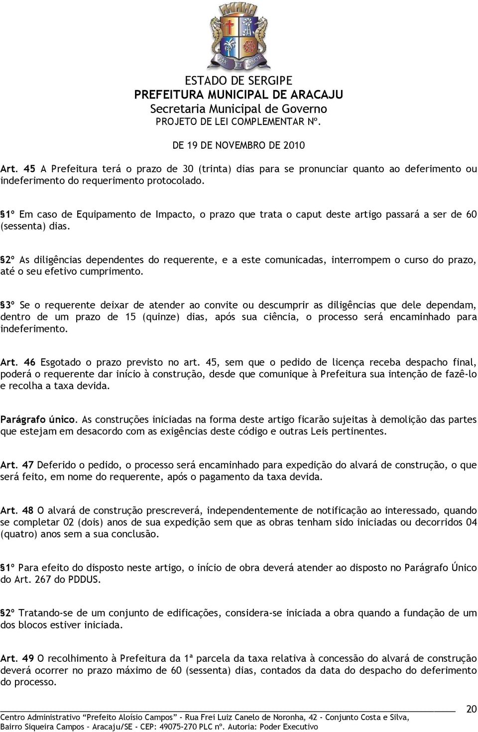 2º As diligências dependentes do requerente, e a este comunicadas, interrompem o curso do prazo, até o seu efetivo cumprimento.