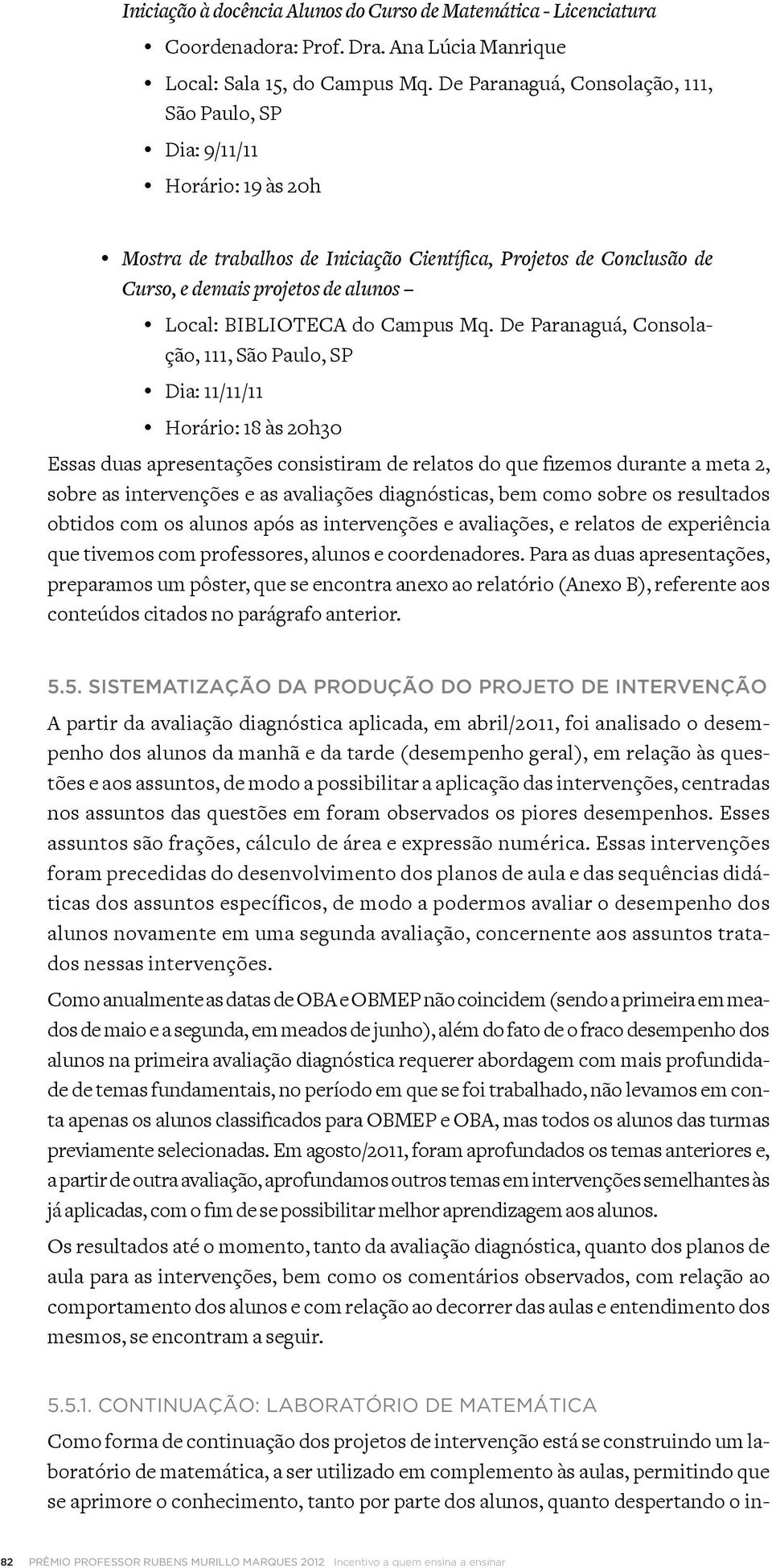 De Paranaguá, Consolação, 111, São Paulo, SP Dia: 11/11/11 Horário: 18 às 20h30 conteúdos citados no parágrafo anterior. 5.