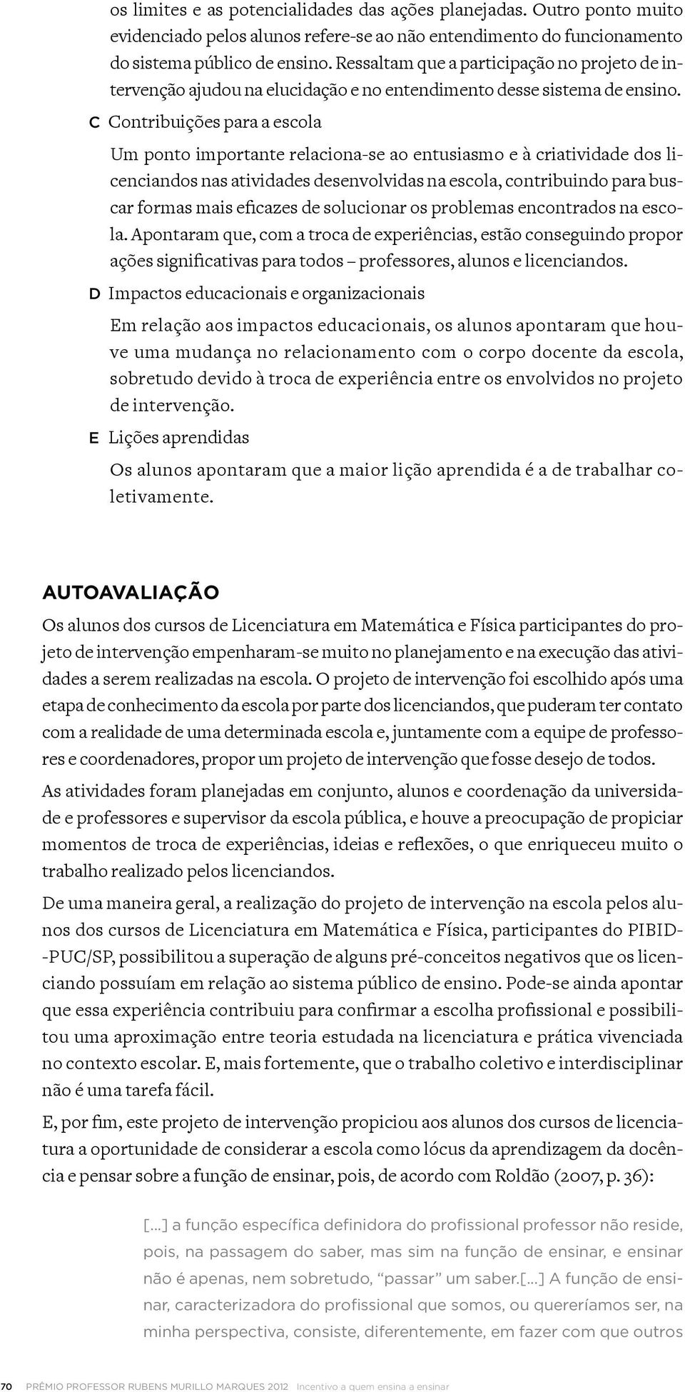 C Um ponto importante relaciona-se ao entusiasmo e à criatividade dos licenciandos nas atividades desenvolvidas na escola, contribuindo para bus- la.