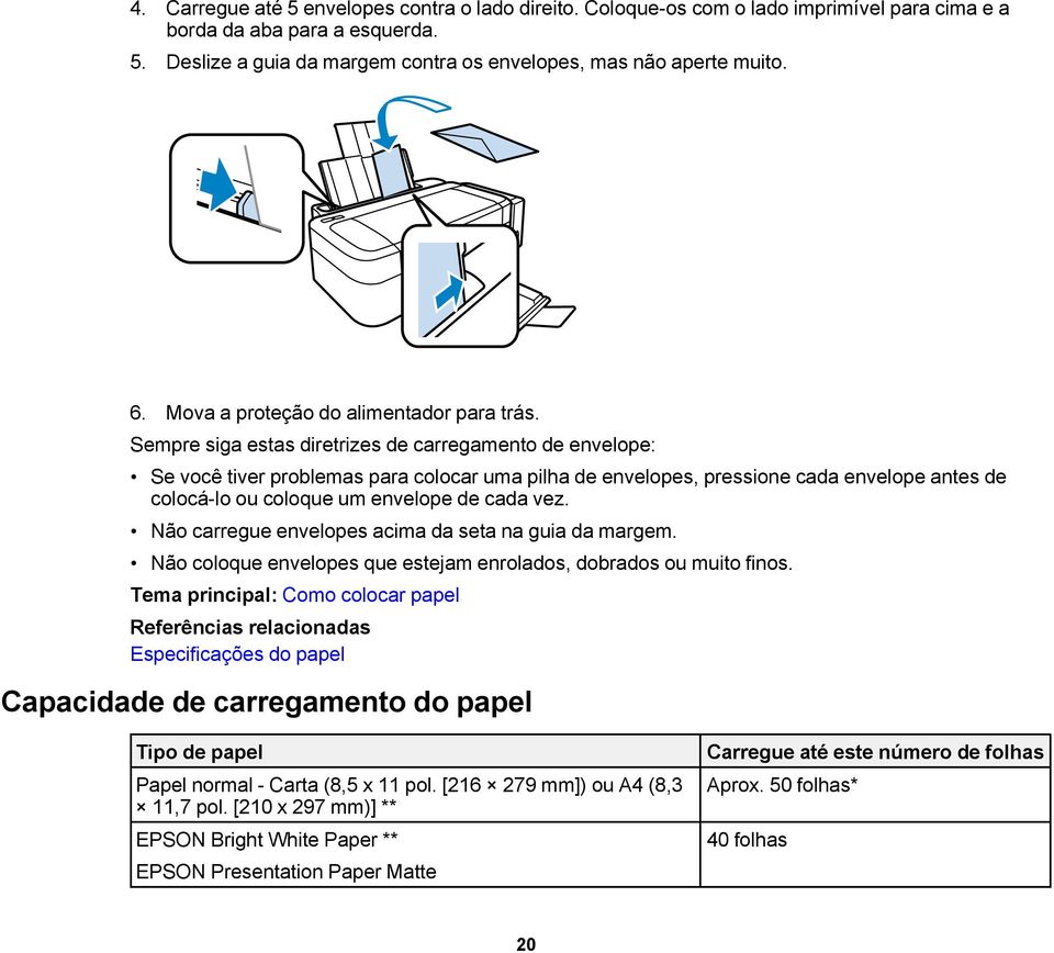 Sempre siga estas diretrizes de carregamento de envelope: Se você tiver problemas para colocar uma pilha de envelopes, pressione cada envelope antes de colocá-lo ou coloque um envelope de cada vez.