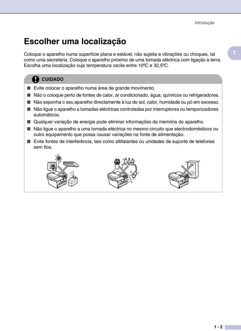 1 CUIDADO Evite colocar o aparelho numa área de grande movimento. Não o coloque perto de fontes de calor, ar condicionado, água, químicos ou refrigeradores.