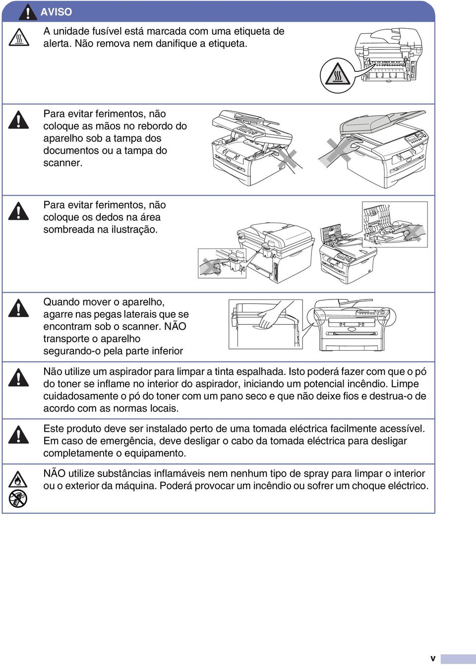 Quando mover o aparelho, agarre nas pegas laterais que se encontram sob o scanner. NÃO transporte o aparelho segurando-o pela parte inferior Não utilize um aspirador para limpar a tinta espalhada.