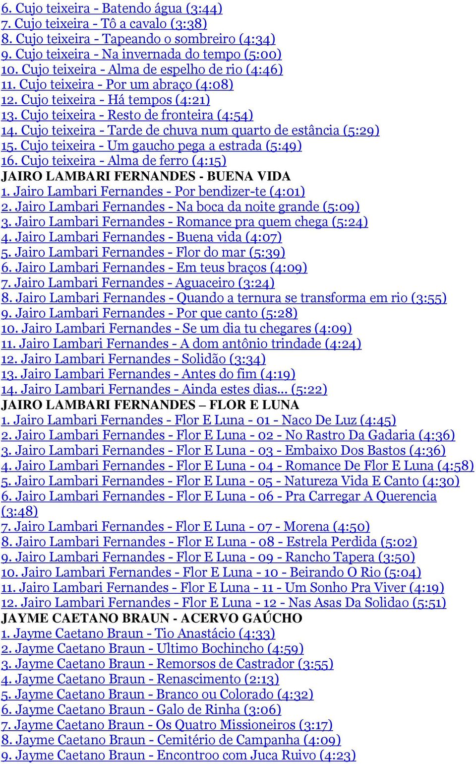 Cujo teixeira - Tarde de chuva num quarto de estância (5:29) 15. Cujo teixeira - Um gaucho pega a estrada (5:49) 16. Cujo teixeira - Alma de ferro (4:15) JAIRO LAMBARI FERNANDES - BUENA VIDA 1.