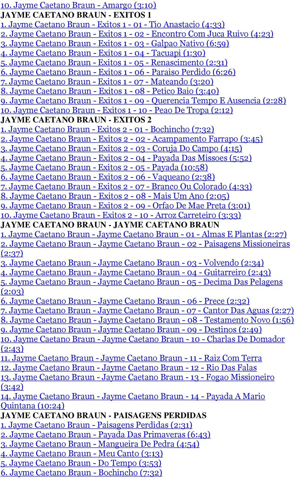 Jayme Caetano Braun - Exitos 1-05 - Renascimento (2:31) 6. Jayme Caetano Braun - Exitos 1-06 - Paraiso Perdido (6:26) 7. Jayme Caetano Braun - Exitos 1-07 - Mateando (3:20) 8.