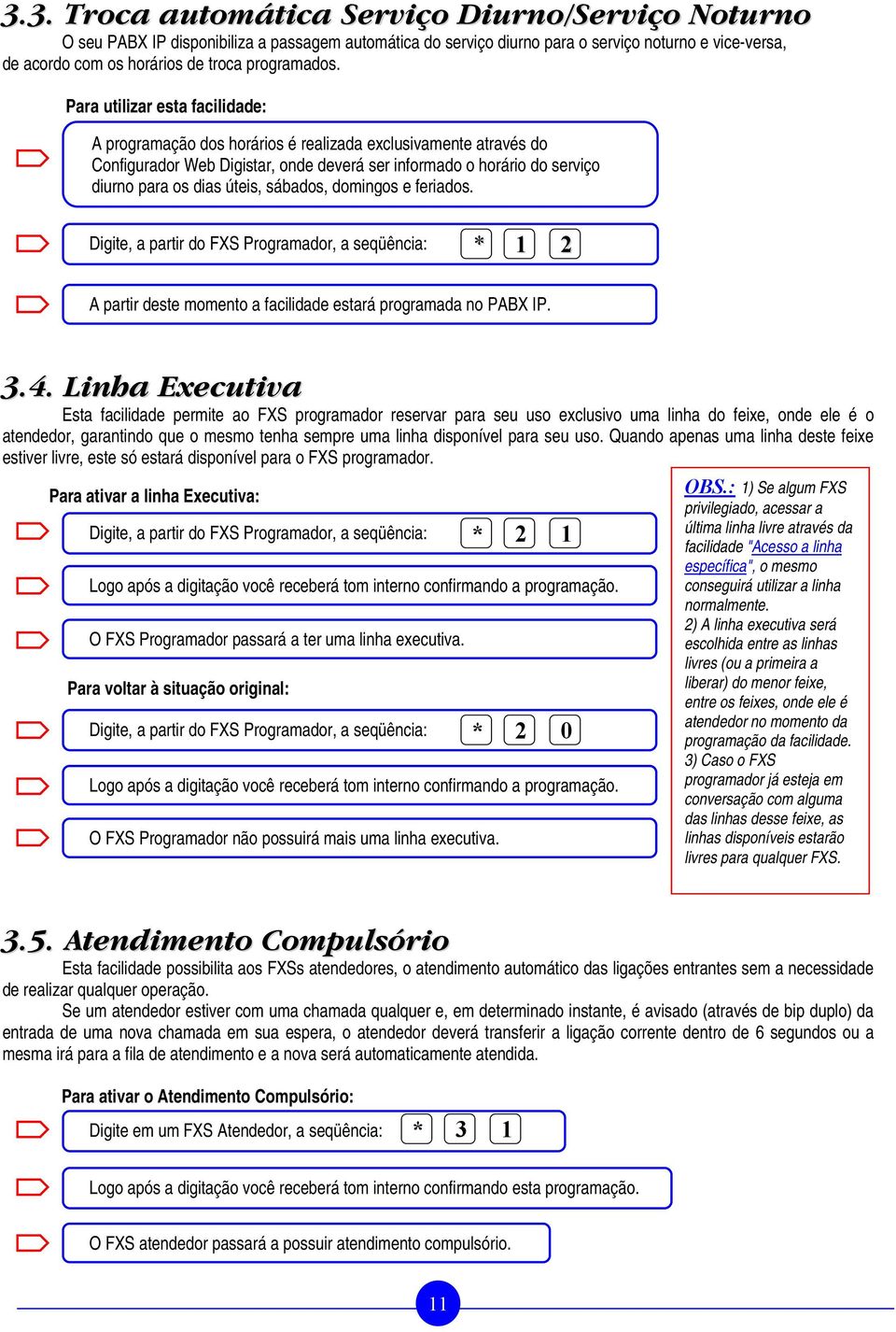 Para utilizar esta facilidade: A programação dos horários é realizada exclusivamente através do Configurador Web Digistar, onde deverá ser informado o horário do serviço diurno para os dias úteis,