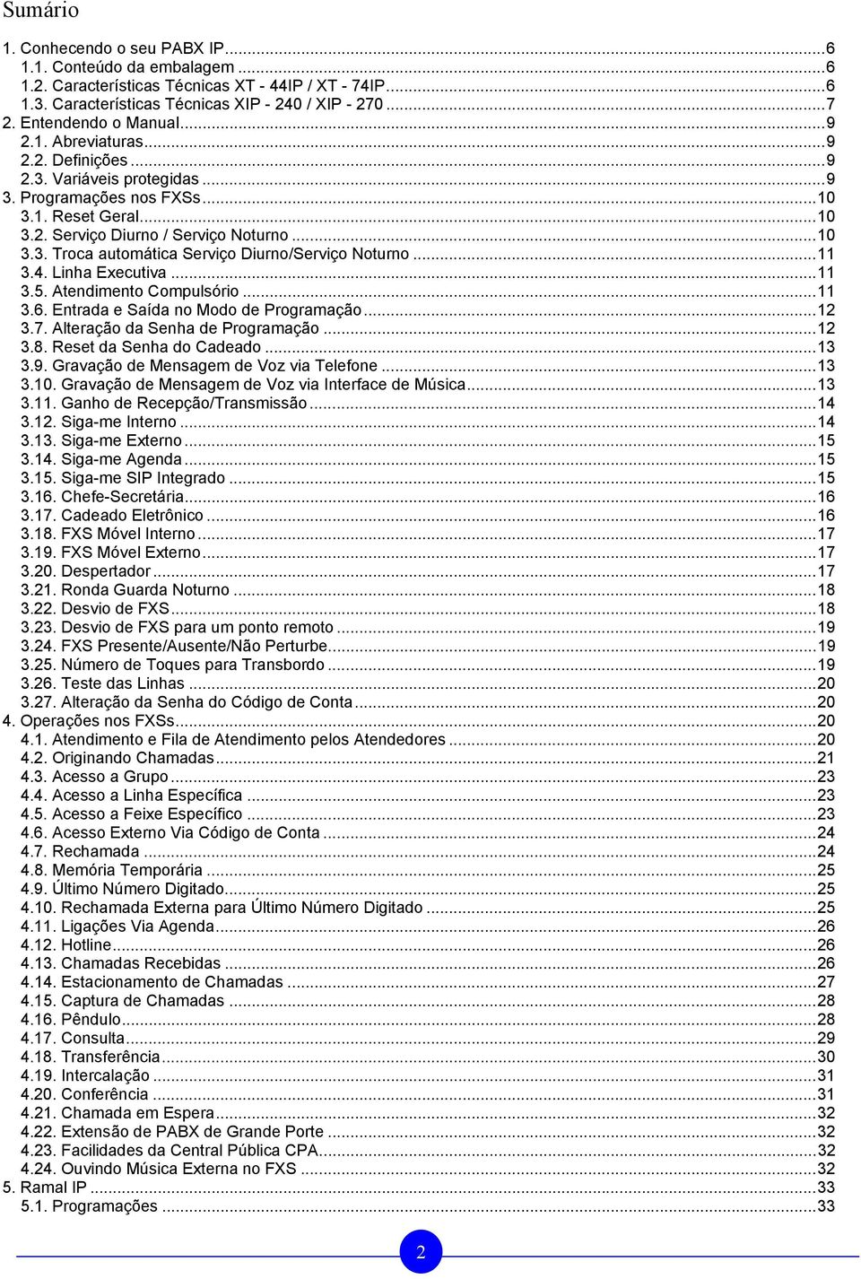 .. 11 3.4. Linha Executiva... 11 3.5. Atendimento Compulsório... 11 3.6. Entrada e Saída no Modo de Programação... 12 3.7. Alteração da Senha de Programação... 12 3.8. Reset da Senha do Cadeado... 13 3.