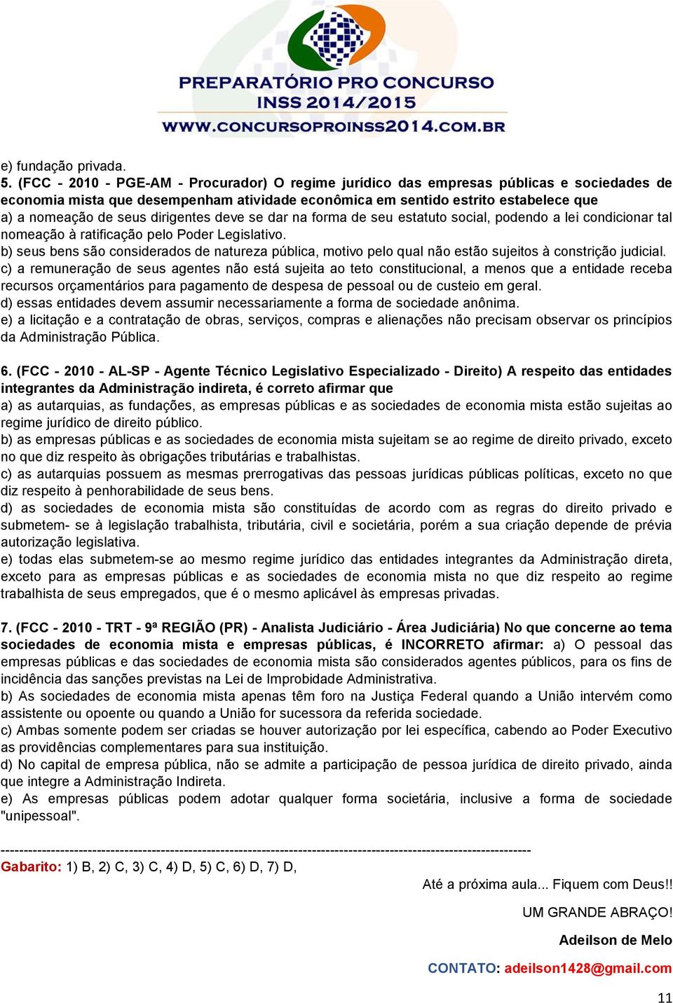 dirigentes deve se dar na forma de seu estatuto social, podendo a lei condicionar tal nomeação à ratificação pelo Poder Legislativo.