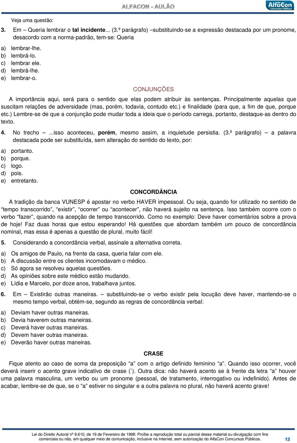 Principalmente aquelas que suscitam relações de adversidade (mas, porém, todavia, contudo etc.) e finalidade (para que, a fim de que, porque etc.