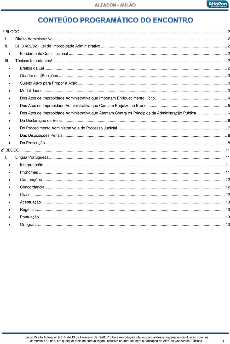 .. 4 Dos Atos de Improbidade Administrativa que Causam Prejuízo ao Erário... 5 Dos Atos de Improbidade Administrativa que Atentam Contra os Princípios da Administração Pública.