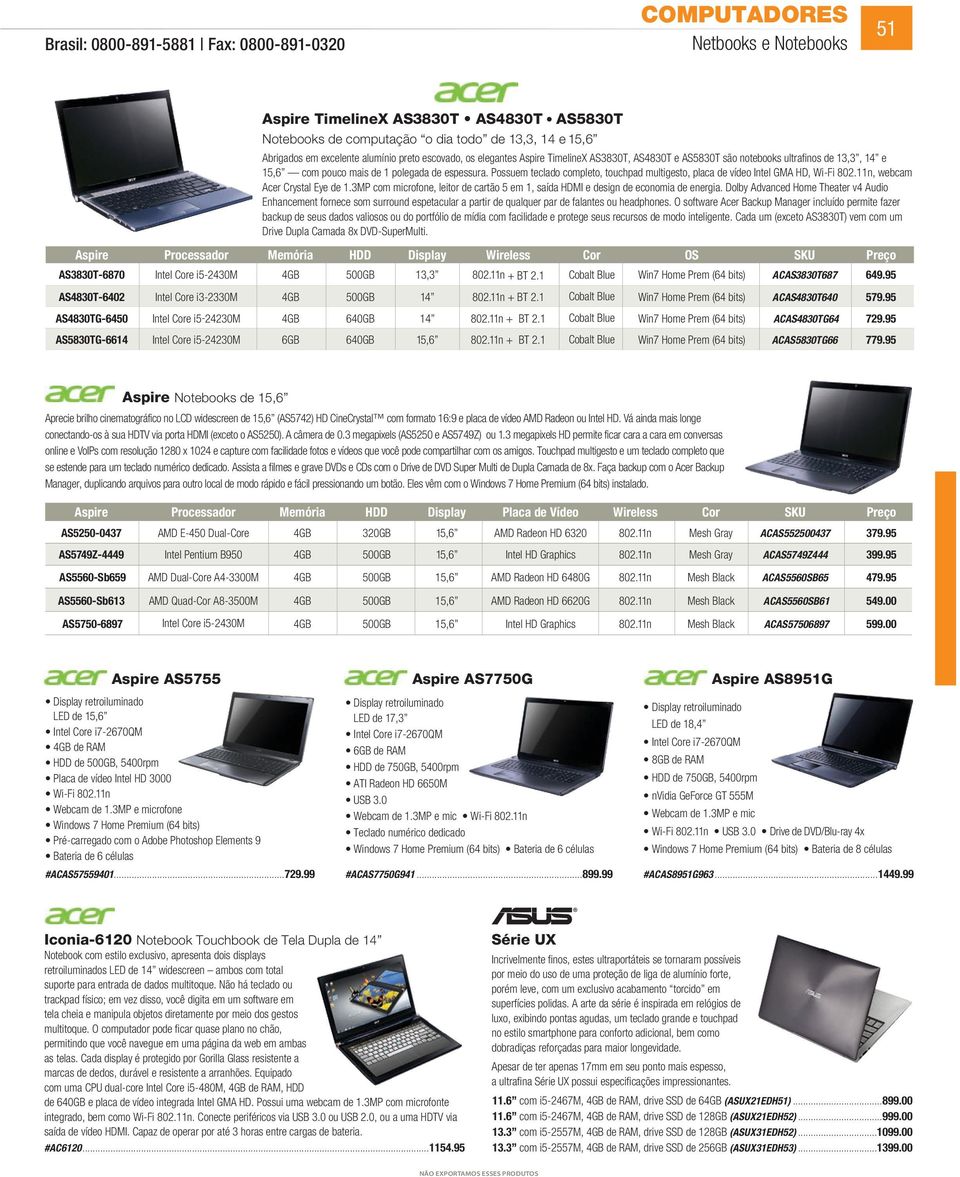 Possuem teclado completo, touchpad multigesto, placa de vídeo Intel GMA HD, Wi-Fi 802.11n, webcam Acer Crystal Eye de 1.