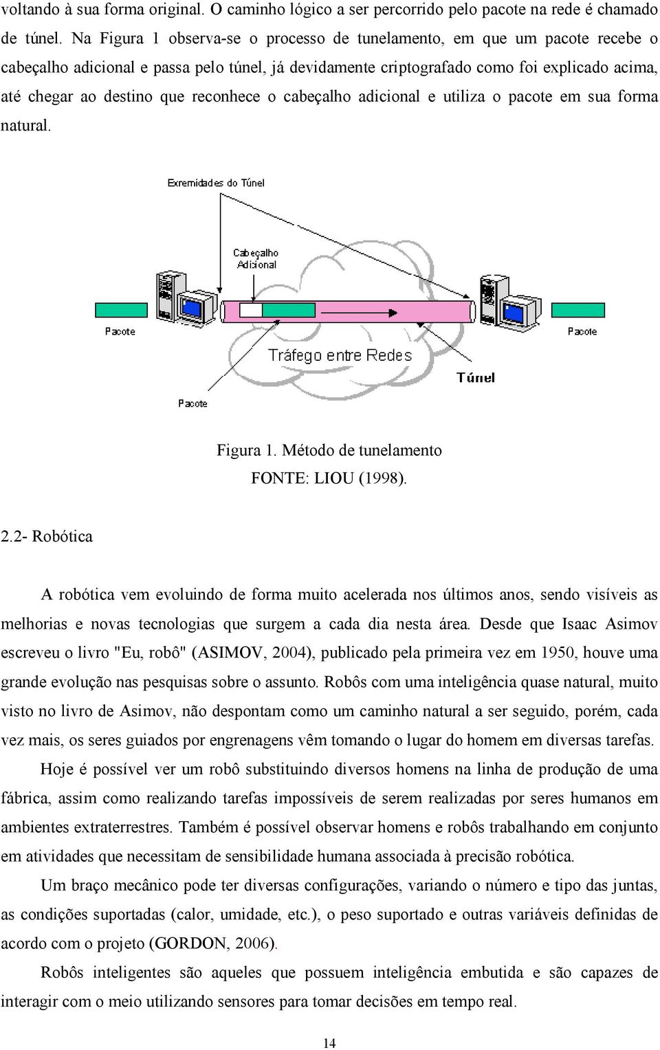 reconhece o cabeçalho adicional e utiliza o pacote em sua forma natural. Figura 1. Método de tunelamento FONTE: LIOU (1998). 2.