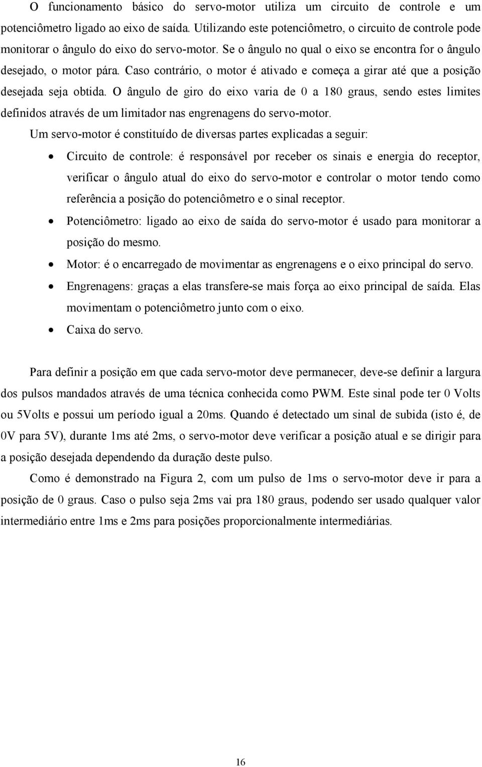 Caso contrário, o motor é ativado e começa a girar até que a posição desejada seja obtida.