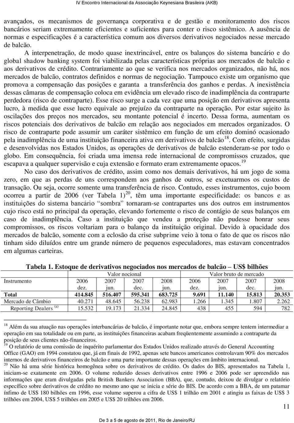 A interpenetração, de modo quase inextrincável, entre os balanços do sistema bancário e do global shadow banking system foi viabilizada pelas características próprias aos mercados de balcão e aos