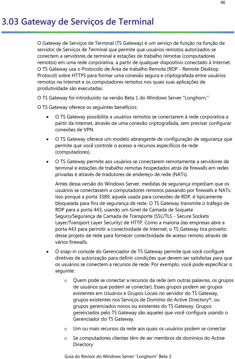 O TS Gateway usa Prtcl de Área de trabalh Remta (RDP - Remte Desktp Prtcl) sbre HTTPS para frmar uma cnexã segura e criptgrafada entre usuáris remts na Internet e s cmputadres remts ns quais suas