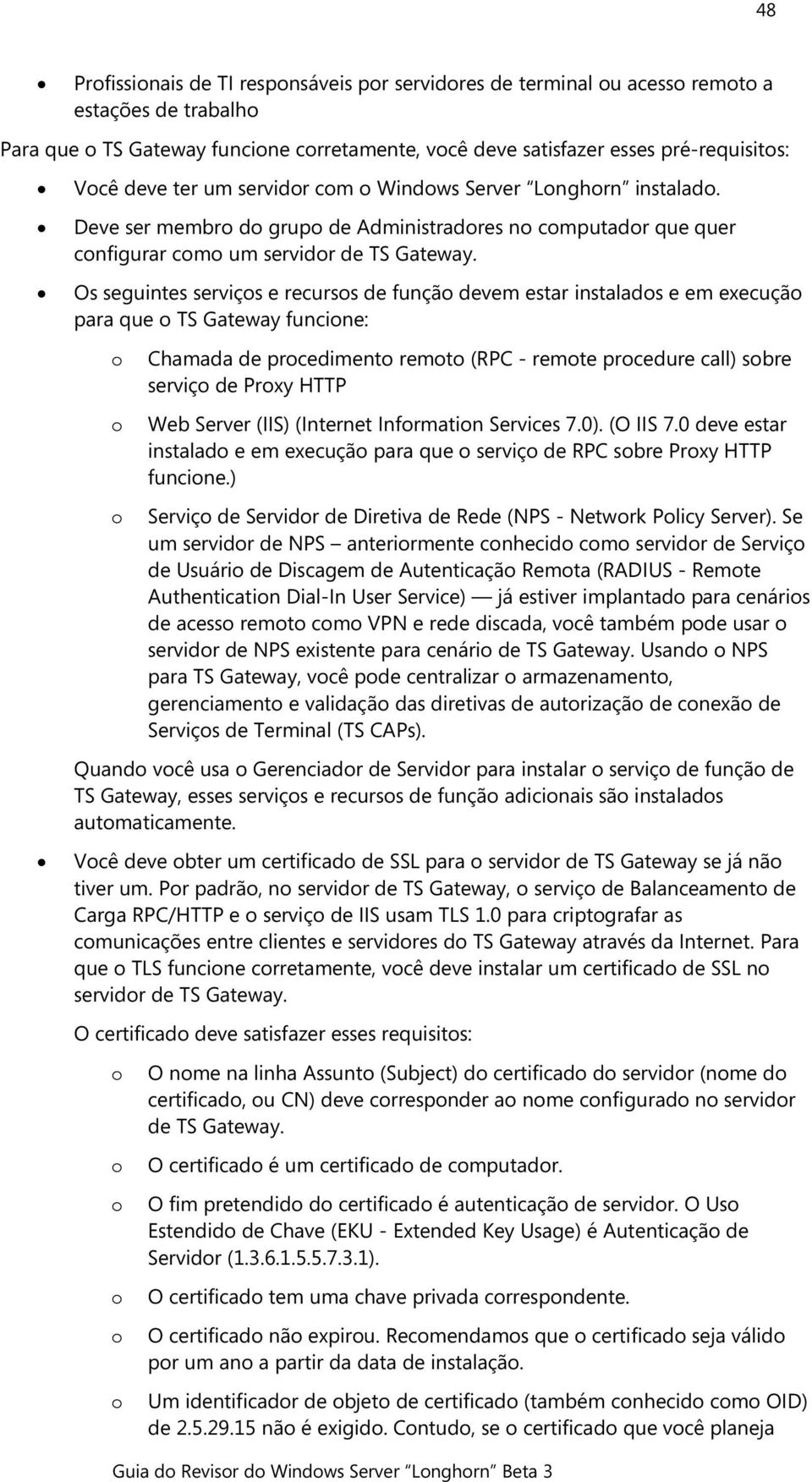 Os seguintes serviçs e recurss de funçã devem estar instalads e em execuçã para que TS Gateway funcine: Chamada de prcediment remt (RPC - remte prcedure call) sbre serviç de Prxy HTTP Web Server