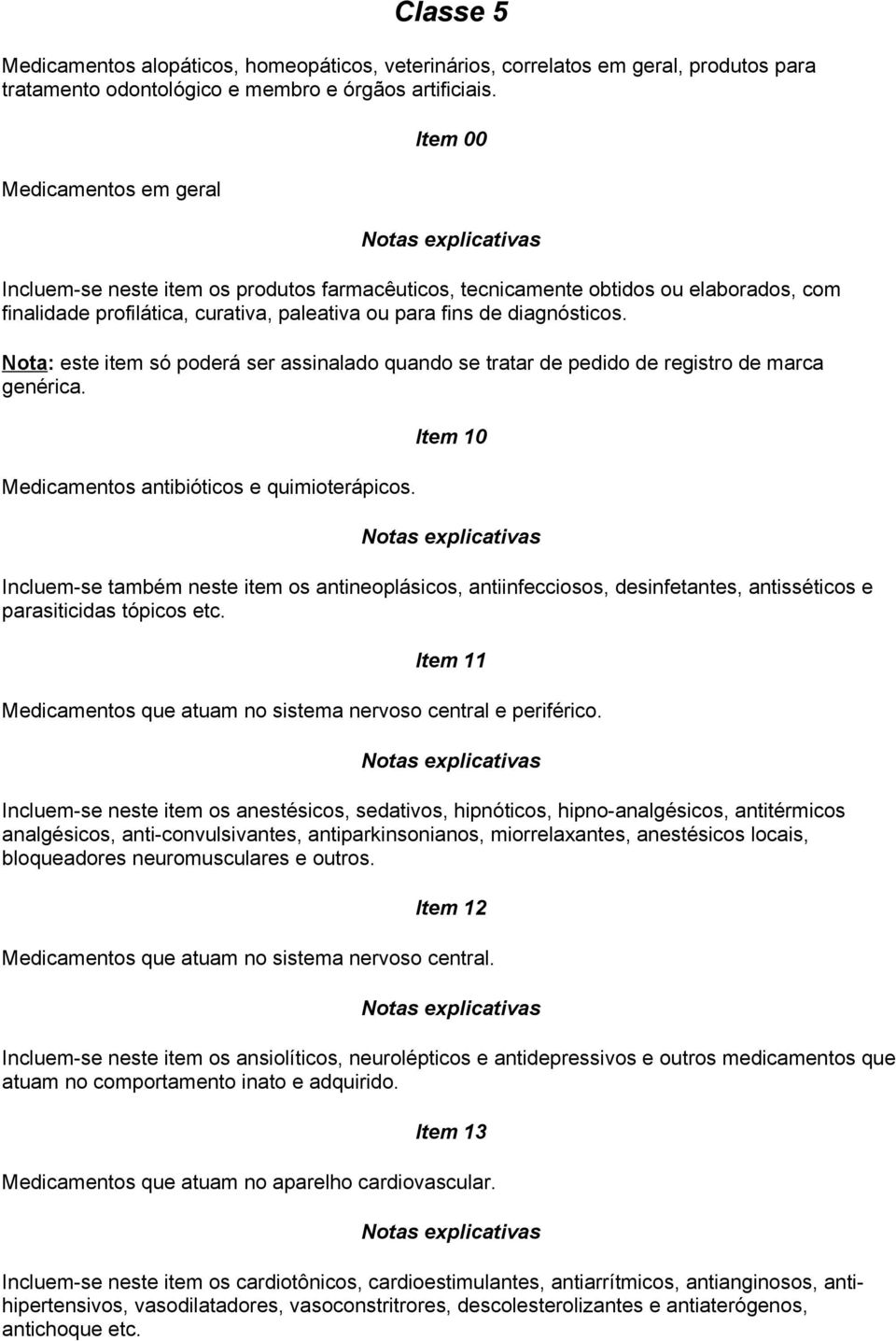 Nota: este item só poderá ser assinalado quando se tratar de pedido de registro de marca genérica. Medicamentos antibióticos e quimioterápicos.