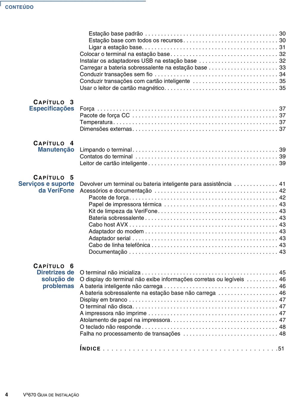 ........................ 32 Carregar a bateria sobressalente na estação base...................... 33 Conduzir transações sem fio....................................... 34 Conduzir transações com cartão inteligente.