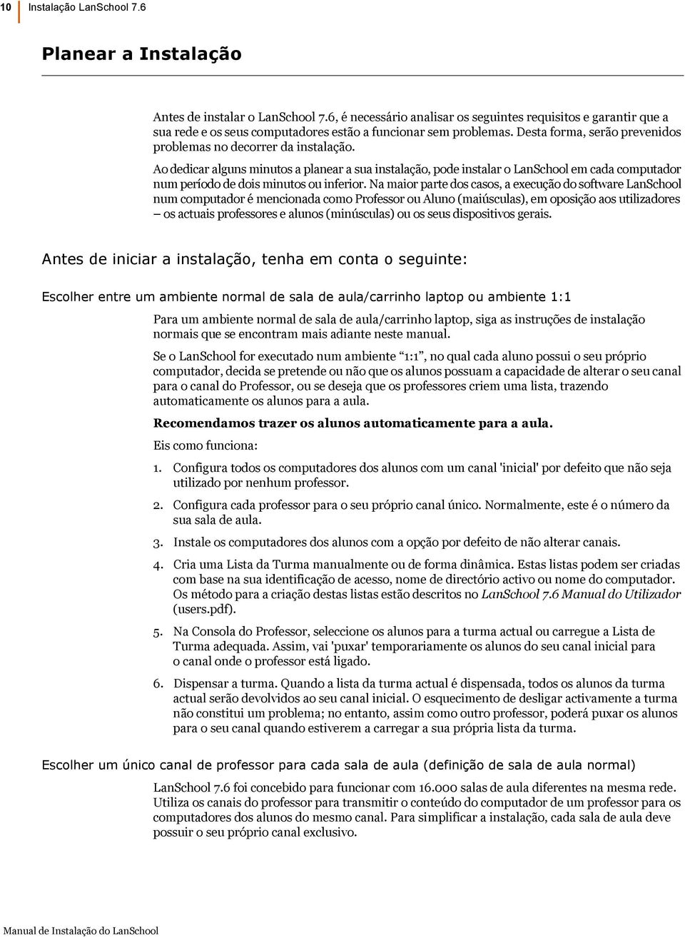 Ao dedicar alguns minutos a planear a sua instalação, pode instalar o LanSchool em cada computador num período de dois minutos ou inferior.