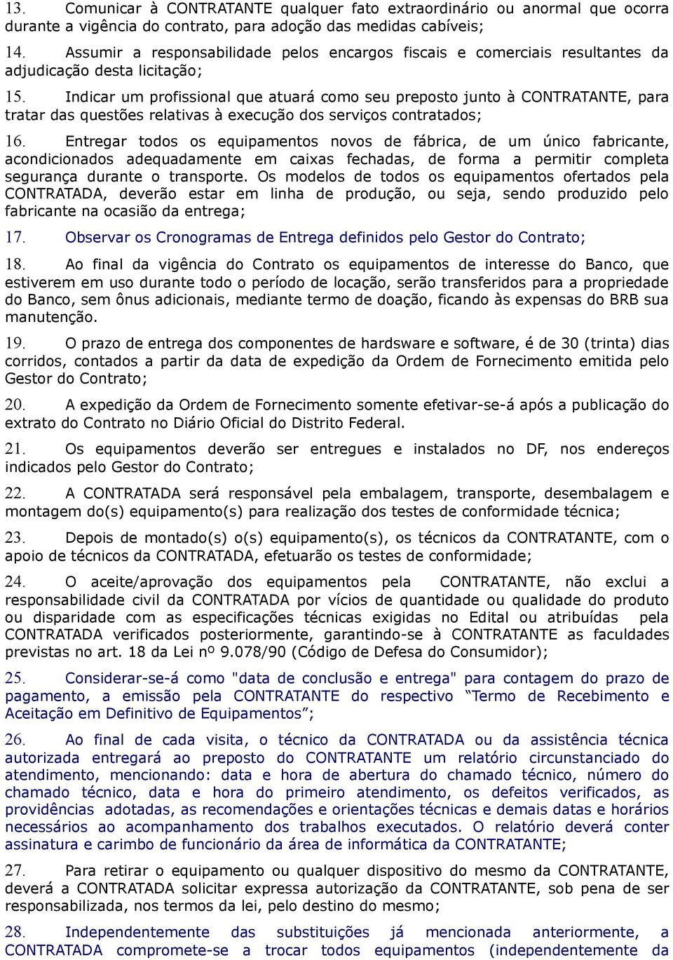 Indicar um profissional que atuará como seu preposto junto à CONTRATANTE, para tratar das questões relativas à execução dos serviços contratados; 16.