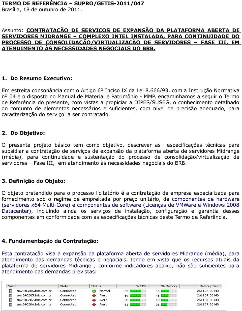 EM ATENDIMENTO ÀS NECESSIDADES NEGOCIAIS DO BRB. 1. Do Resumo Executivo: Em estreita consonância com o Artigo 6º Inciso IX da Lei 8.