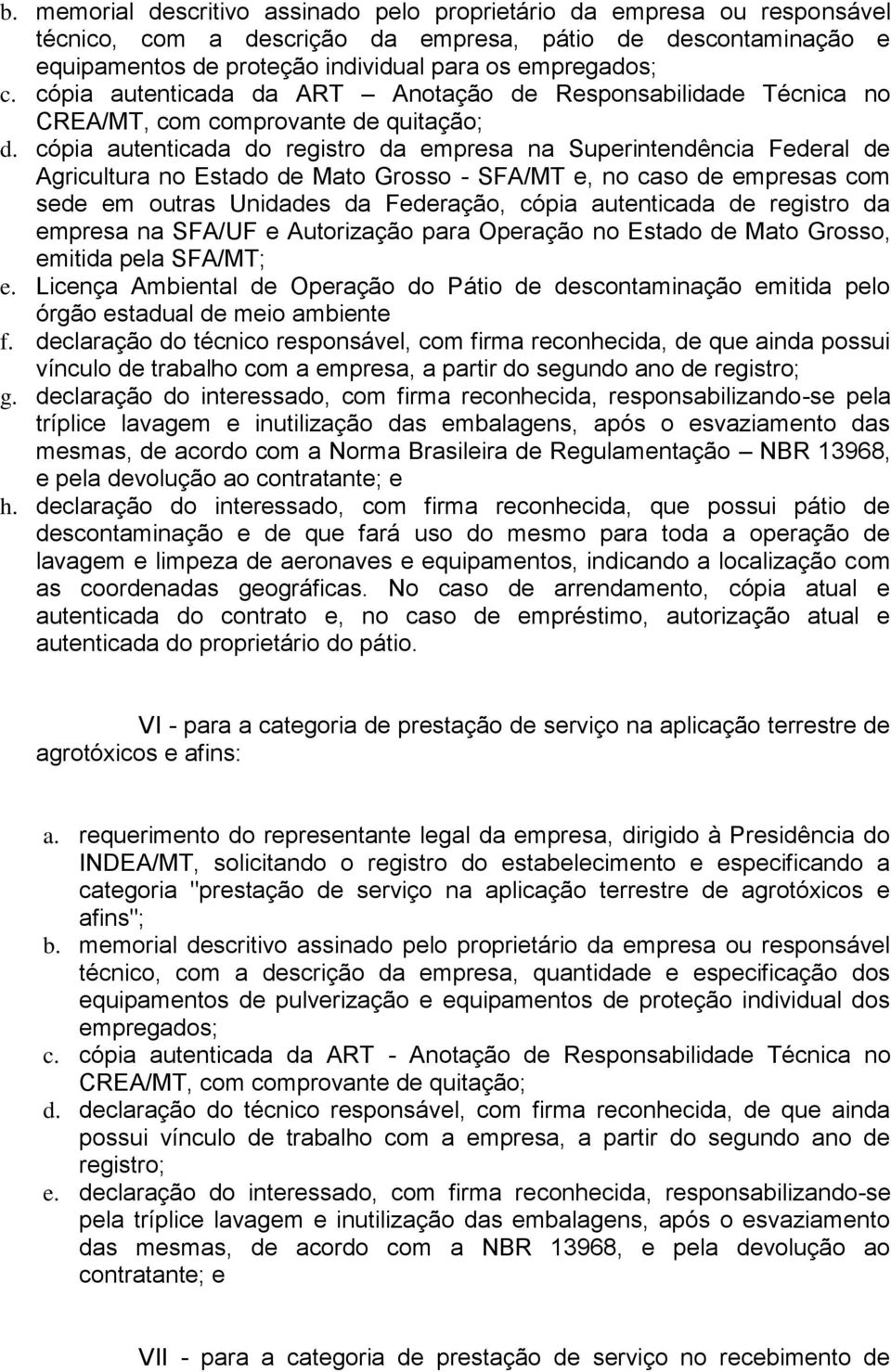 cópia autenticada do registro da empresa na Superintendência Federal de Agricultura no Estado de Mato Grosso - SFA/MT e, no caso de empresas com sede em outras Unidades da Federação, cópia