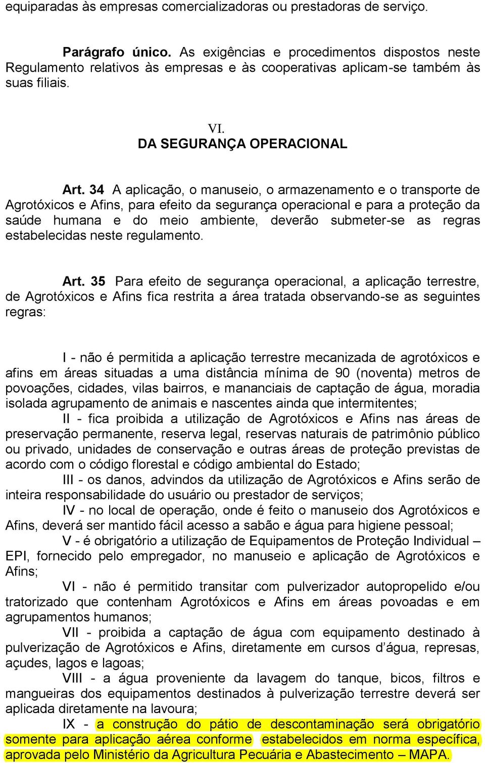 34 A aplicação, o manuseio, o armazenamento e o transporte de Agrotóxicos e Afins, para efeito da segurança operacional e para a proteção da saúde humana e do meio ambiente, deverão submeter-se as