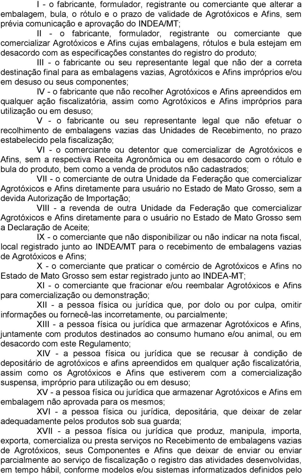 III - o fabricante ou seu representante legal que não der a correta destinação final para as embalagens vazias, Agrotóxicos e Afins impróprios e/ou em desuso ou seus componentes; IV - o fabricante