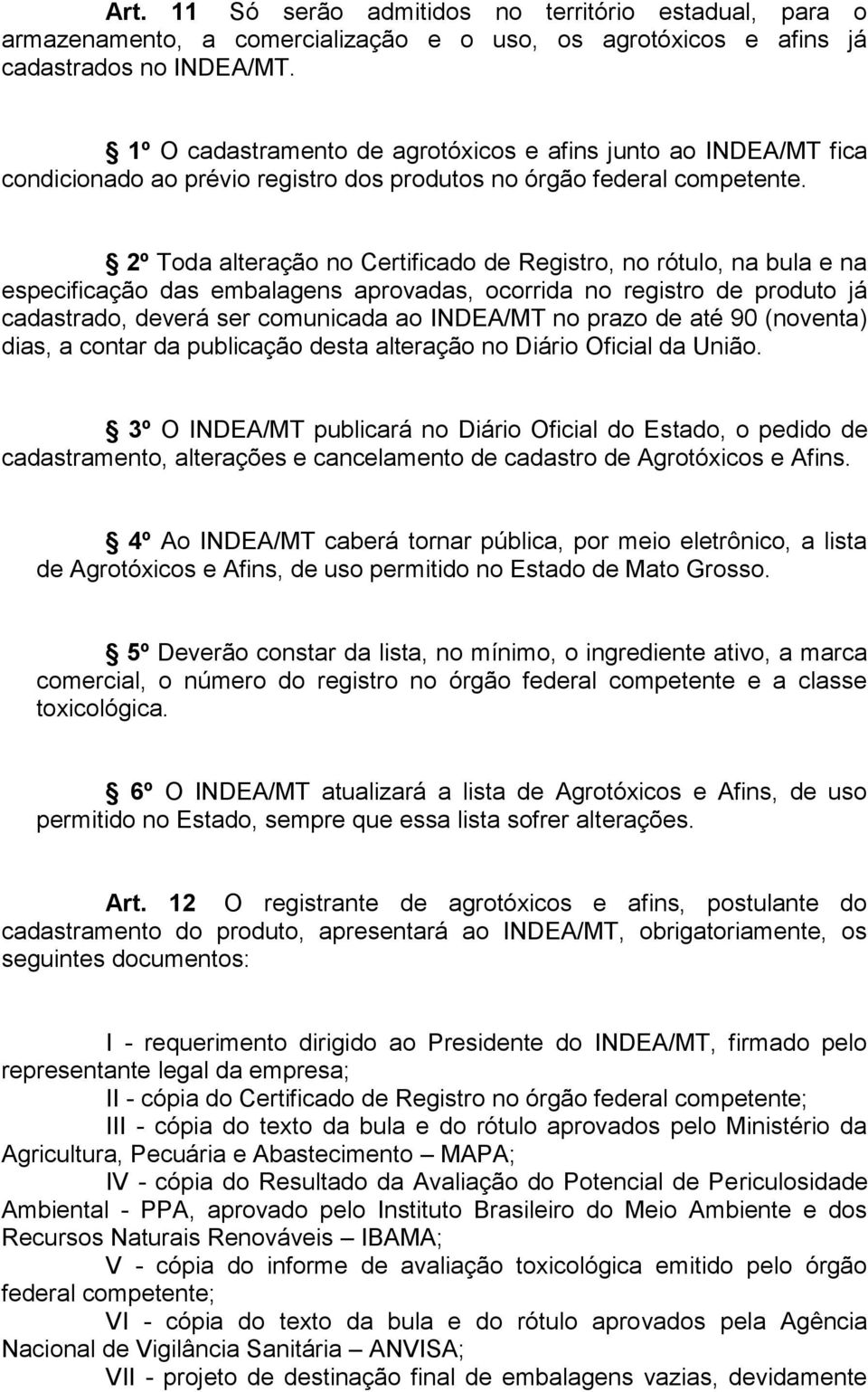 2º Toda alteração no Certificado de Registro, no rótulo, na bula e na especificação das embalagens aprovadas, ocorrida no registro de produto já cadastrado, deverá ser comunicada ao INDEA/MT no prazo