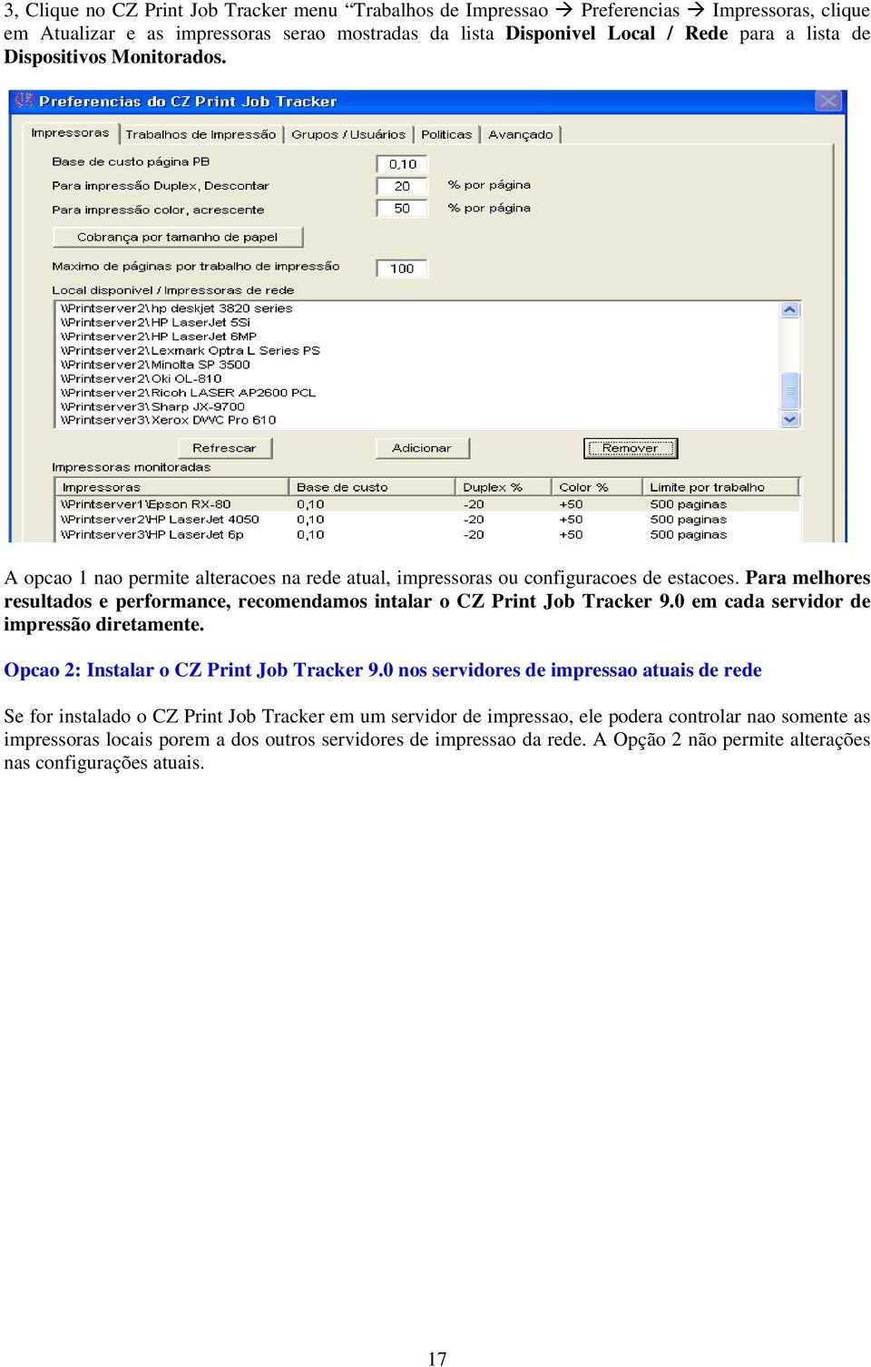 Para melhores resultados e performance, recomendamos intalar o CZ Print Job Tracker 9.0 em cada servidor de impressão diretamente. Opcao 2: Instalar o CZ Print Job Tracker 9.