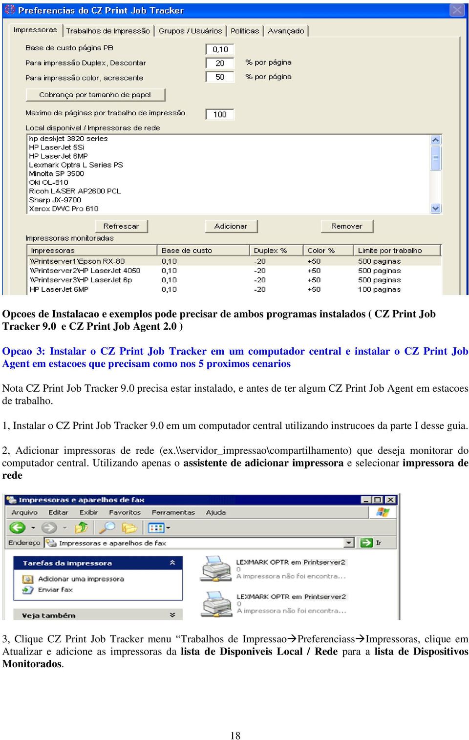 0 precisa estar instalado, e antes de ter algum CZ Print Job Agent em estacoes de trabalho. 1, Instalar o CZ Print Job Tracker 9.0 em um computador central utilizando instrucoes da parte I desse guia.