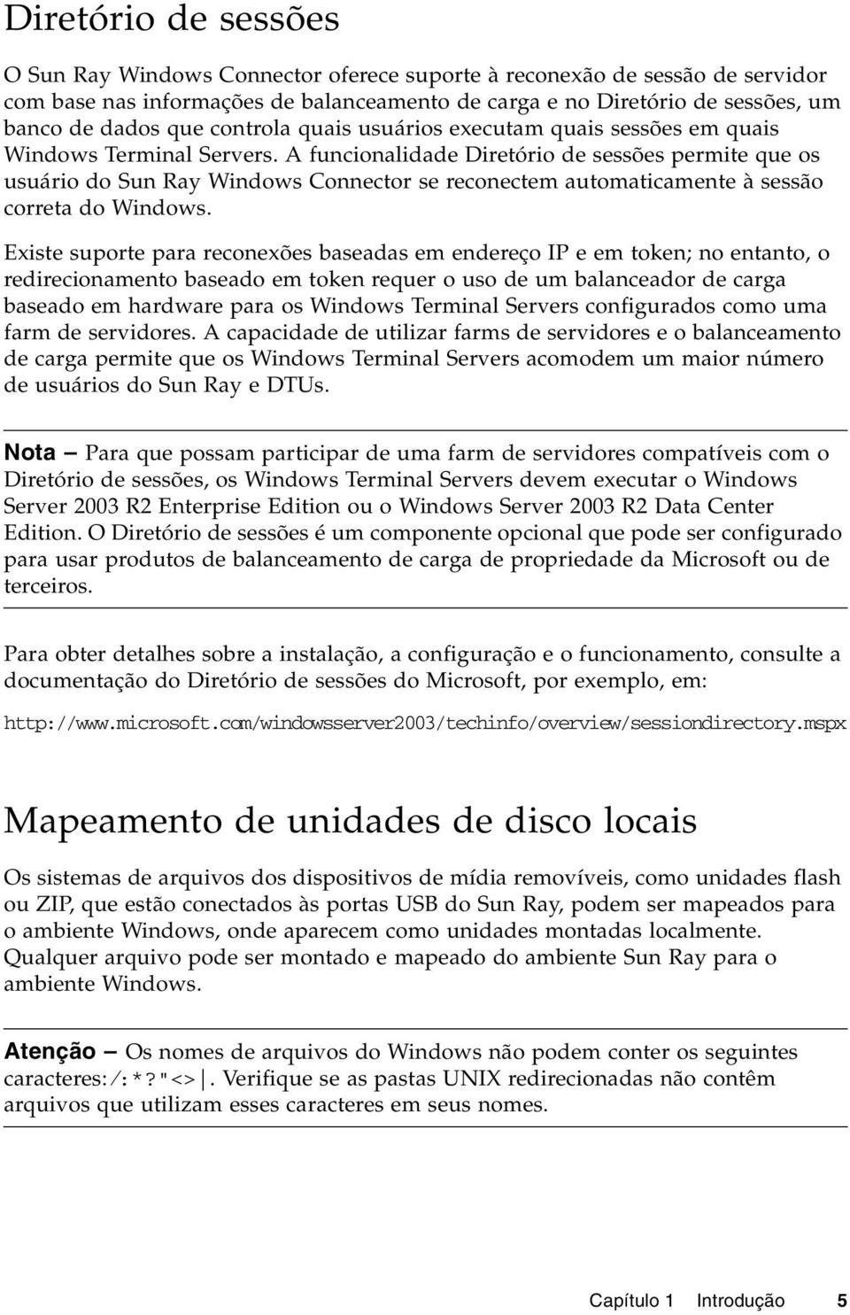 A funcionalidade Diretório de sessões permite que os usuário do Sun Ray Windows Connector se reconectem automaticamente à sessão correta do Windows.