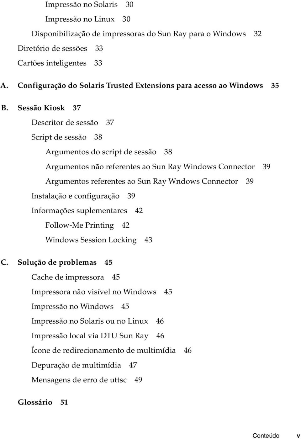 Sessão Kiosk 37 Descritor de sessão 37 Script de sessão 38 Argumentos do script de sessão 38 Argumentos não referentes ao Sun Ray Windows Connector 39 Argumentos referentes ao Sun Ray Wndows