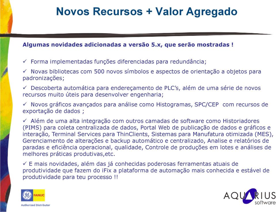 PLC s, além de uma série de novos recursos muito úteis para desenvolver engenharia; Novos gráficos avançados para análise como Histogramas, SPC/CEP com recursos de exportação de dados ; Além de uma