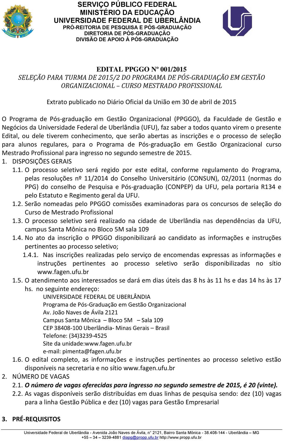 dele tiverem conhecimento, que serão abertas as inscrições e o processo de seleção para alunos regulares, para o Programa de Pós-graduação em Gestão Organizacional curso Mestrado Profissional para