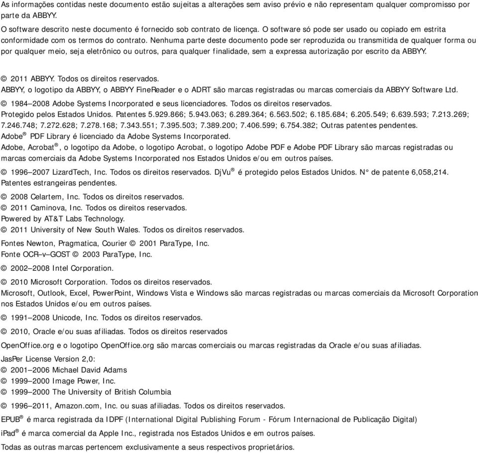 Nenhuma parte deste documento pode ser reproduzida ou transmitida de qualquer forma ou por qualquer meio, seja eletrônico ou outros, para qualquer finalidade, sem a expressa autorização por escrito