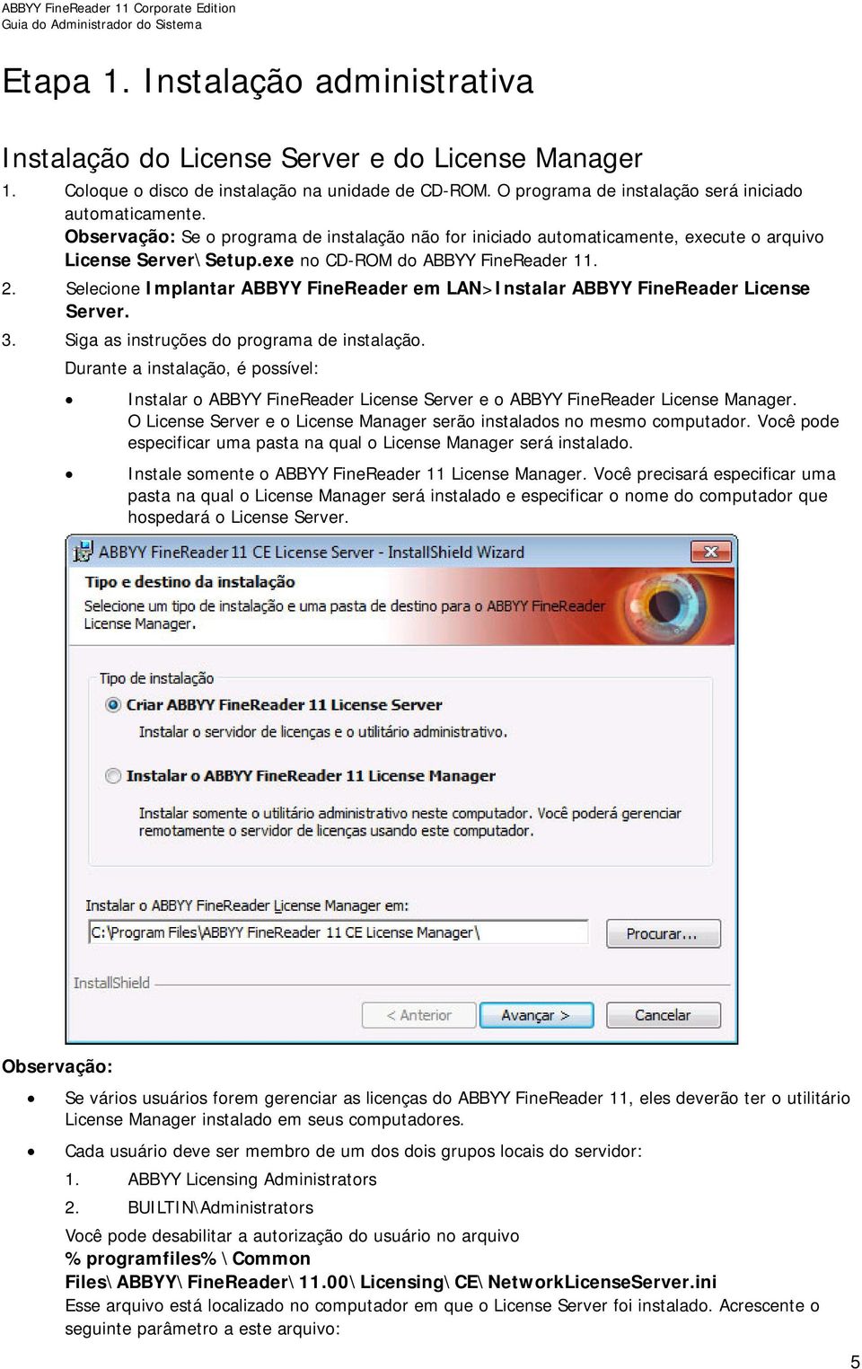 Selecione Implantar ABBYY FineReader em LAN>Instalar ABBYY FineReader License Server. 3. Siga as instruções do programa de instalação.