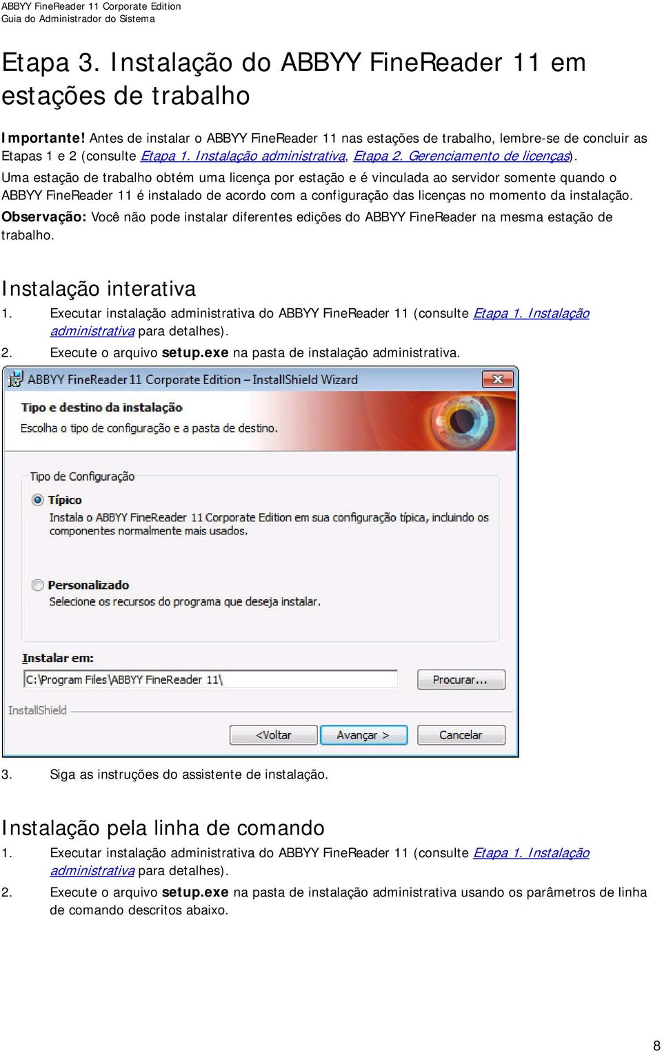 Uma estação de trabalho obtém uma licença por estação e é vinculada ao servidor somente quando o ABBYY FineReader 11 é instalado de acordo com a configuração das licenças no momento da instalação.