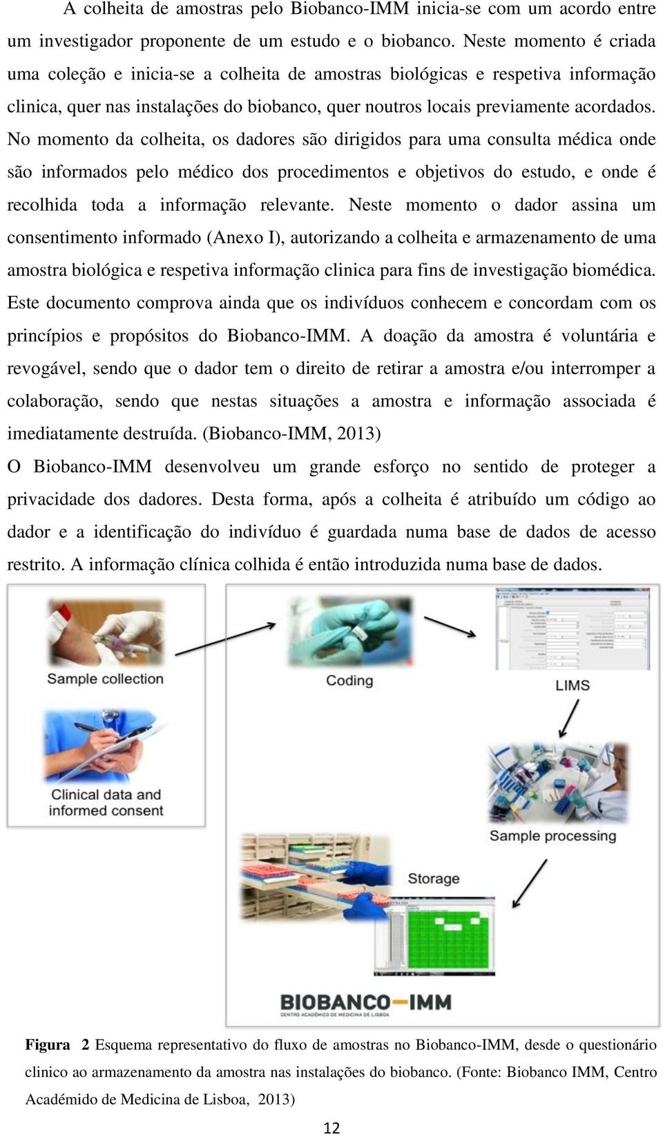 No momento da colheita, os dadores são dirigidos para uma consulta médica onde são informados pelo médico dos procedimentos e objetivos do estudo, e onde é recolhida toda a informação relevante.