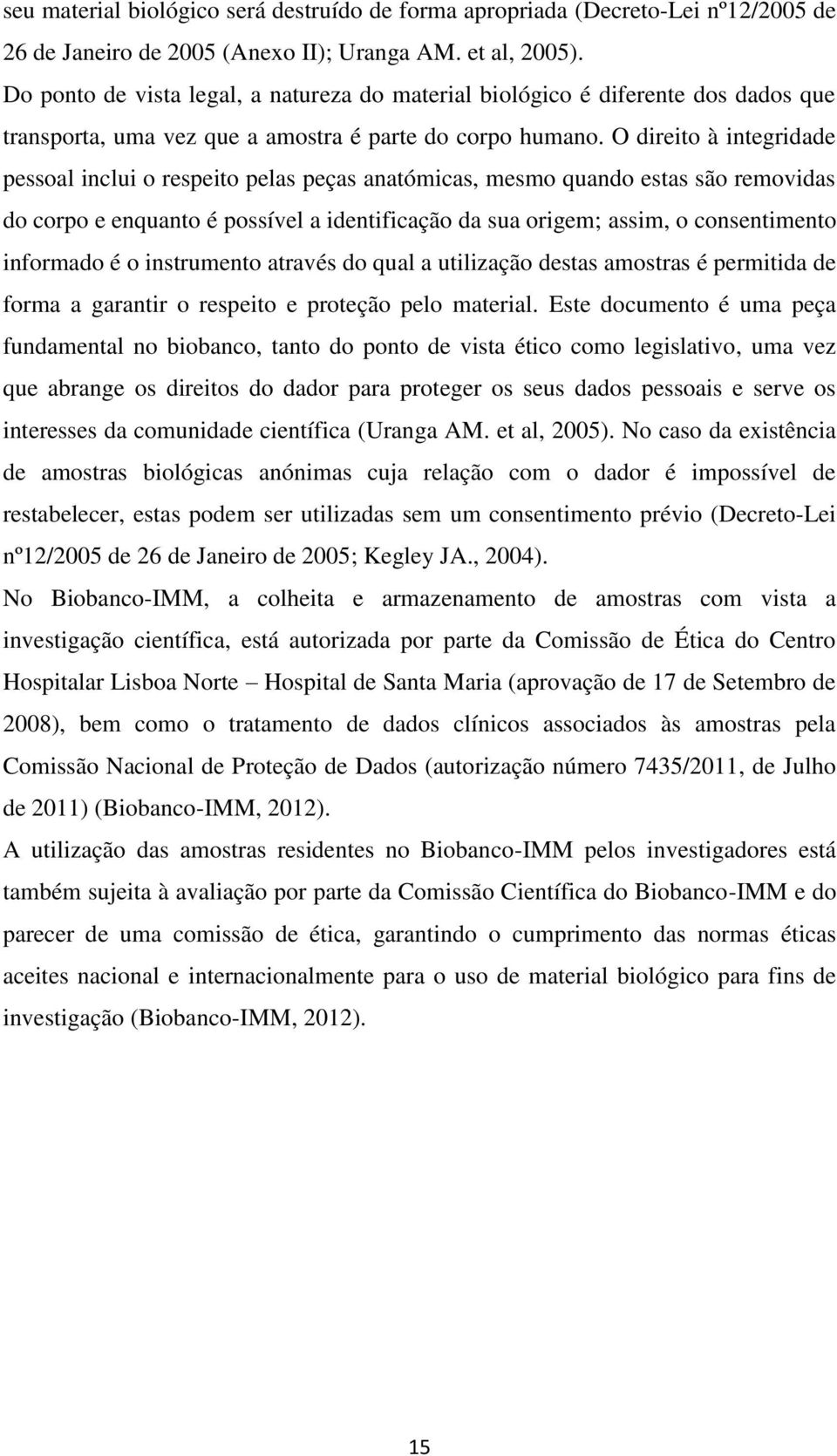 O direito à integridade pessoal inclui o respeito pelas peças anatómicas, mesmo quando estas são removidas do corpo e enquanto é possível a identificação da sua origem; assim, o consentimento