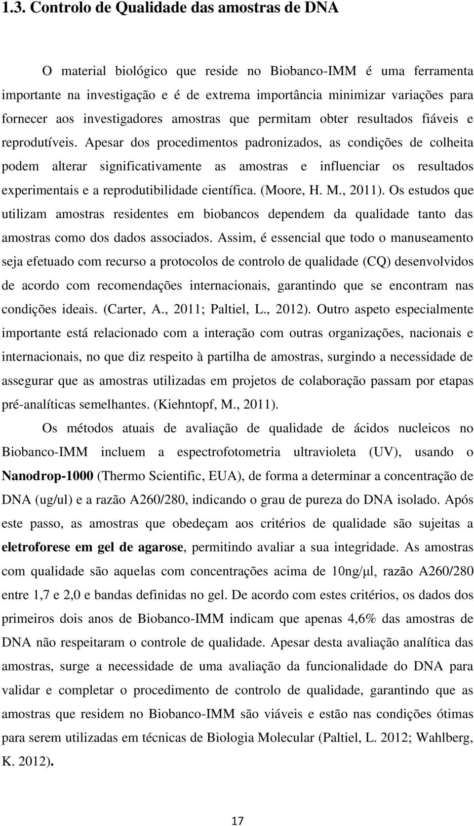 Apesar dos procedimentos padronizados, as condições de colheita podem alterar significativamente as amostras e influenciar os resultados experimentais e a reprodutibilidade científica. (Moore, H. M.