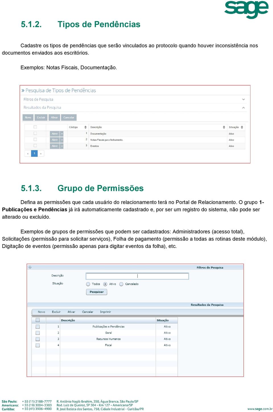 O grupo 1- Publicações e Pendências já irá automaticamente cadastrado e, por ser um registro do sistema, não pode ser alterado ou excluído.