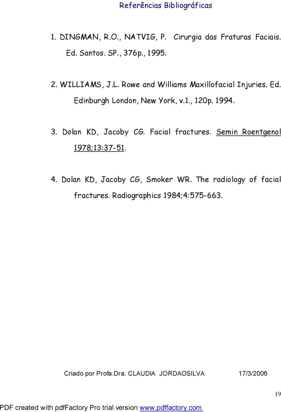1994. 3. Dolan KD, Jacoby CG. Facial fractures. Semin Roentgenol 1978;13:37-51. 4. Dolan KD, Jacoby CG, Smoker WR.