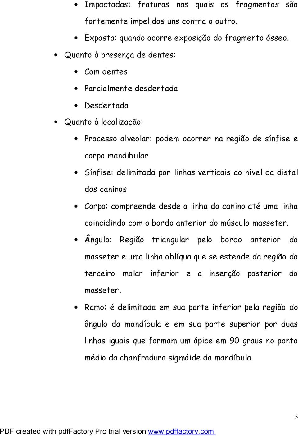 linhas verticais ao nível da distal dos caninos Corpo: compreende desde a linha do canino até uma linha coincidindo com o bordo anterior do músculo masseter.